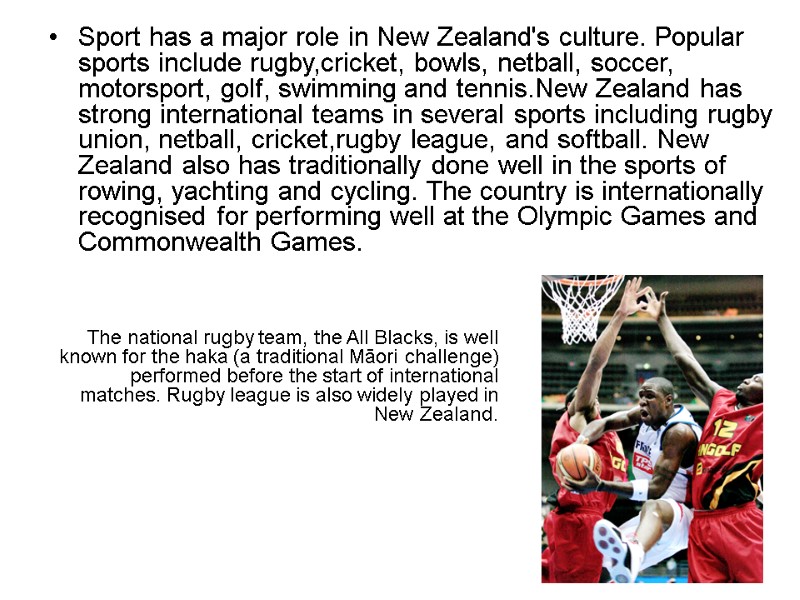 Sport has a major role in New Zealand's culture. Popular  sports include rugby,cricket,